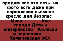 продам все что есть. на фото есть даже при взрослении сьёмное кресло для безопас › Цена ­ 10 000 - Все города Дети и материнство » Коляски и переноски   . Кемеровская обл.,Ленинск-Кузнецкий г.